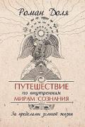 Книга: "Путешествие по внутренним мирам сознания. За пределами земной жизни", Доля Р.