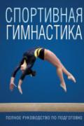 Книга: "Спортивная гимнастика. Полное руководство по подготовке", 